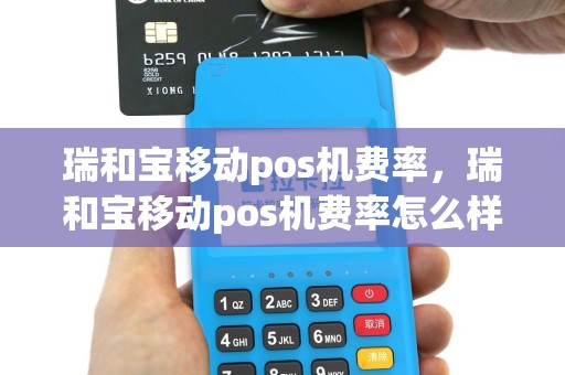 瑞和宝移动pos机费率，瑞和宝移动pos机费率怎么样