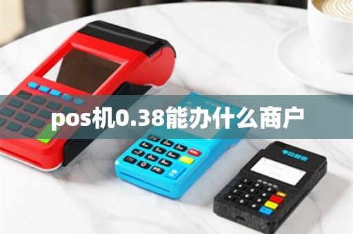 pos机0.38能办什么商户