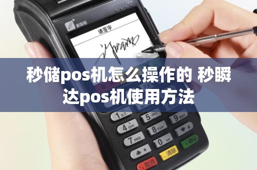秒储pos机怎么操作的 秒瞬达pos机使用方法