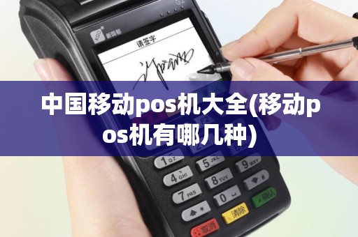 中国移动pos机大全(移动pos机有哪几种)