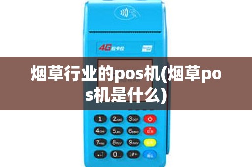 烟草行业的pos机(烟草pos机是什么)