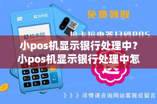 小pos机显示银行处理中？小pos机显示银行处理中怎么回事