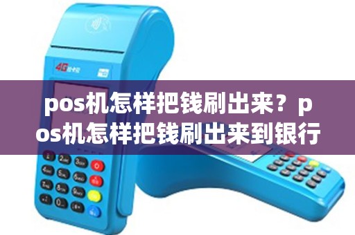 pos机怎样把钱刷出来？pos机怎样把钱刷出来到银行卡