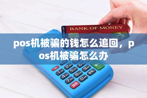 pos机被骗的钱怎么追回，pos机被骗怎么办