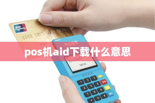 pos机aid下载什么意思