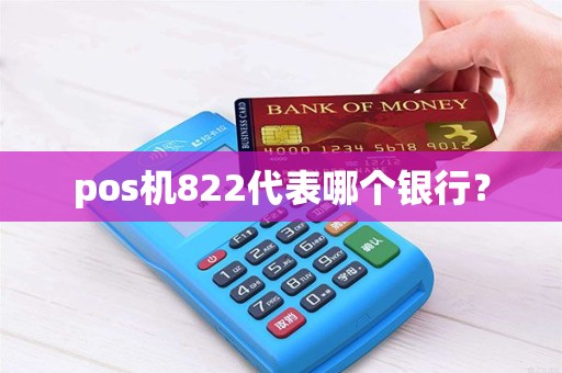 pos机822代表哪个银行？