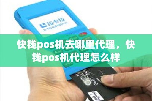 快钱pos机去哪里代理，快钱pos机代理怎么样