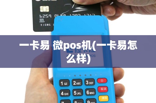 一卡易 微pos机(一卡易怎么样)