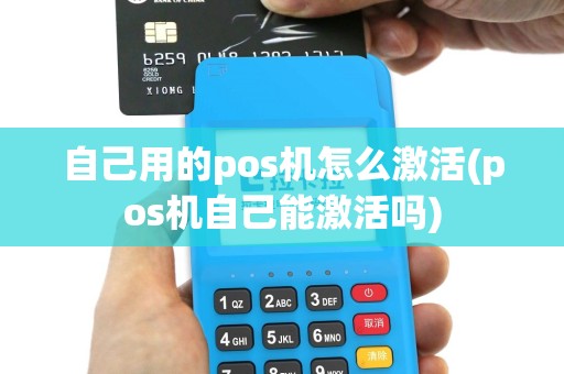 自己用的pos机怎么激活(pos机自己能激活吗)