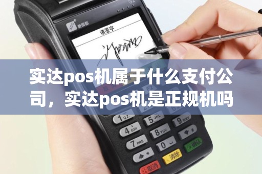 实达pos机属于什么支付公司，实达pos机是正规机吗