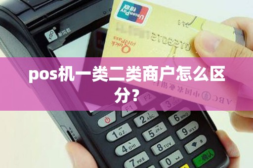 pos机一类二类商户怎么区分？