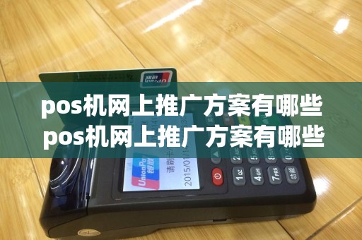 pos机网上推广方案有哪些 pos机网上推广方案有哪些内容