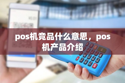 pos机竞品什么意思，pos机产品介绍
