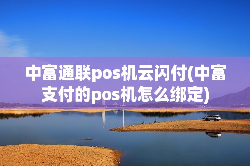 中富通联pos机云闪付(中富支付的pos机怎么绑定)