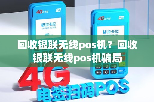 回收银联无线pos机？回收银联无线pos机骗局