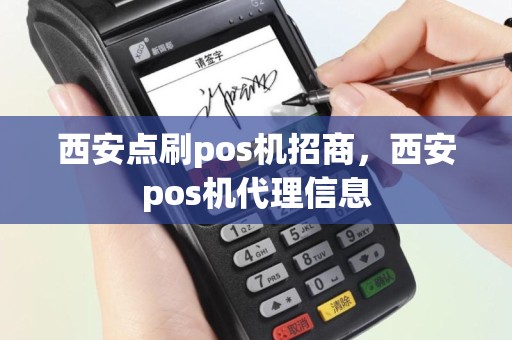 西安点刷pos机招商，西安pos机代理信息