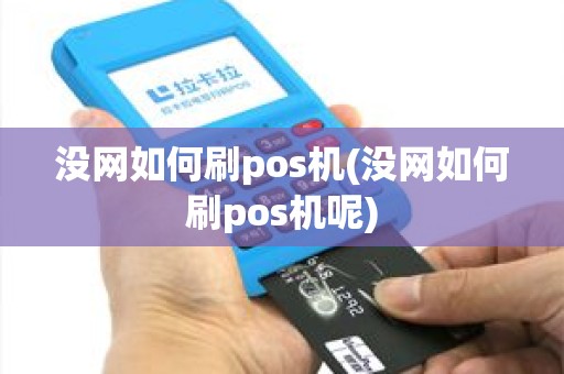 没网如何刷pos机(没网如何刷pos机呢)