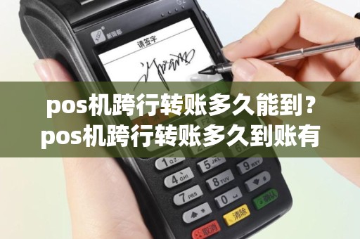 pos机跨行转账多久能到？pos机跨行转账多久到账有凭证吗