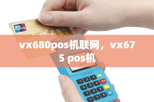 vx680pos机联网，vx675 pos机