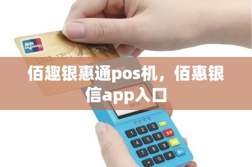 佰趣银惠通pos机，佰惠银信app入口