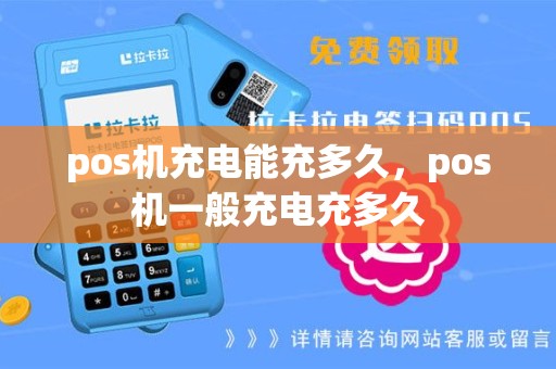 pos机充电能充多久，pos机一般充电充多久