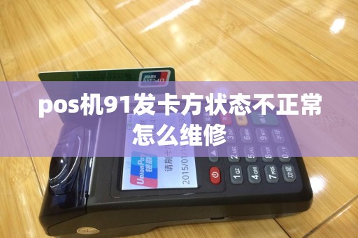 pos机91发卡方状态不正常怎么维修