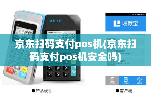 京东扫码支付pos机(京东扫码支付pos机安全吗)