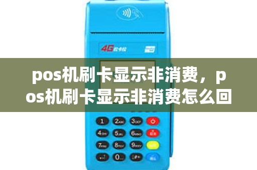 pos机刷卡显示非消费，pos机刷卡显示非消费怎么回事