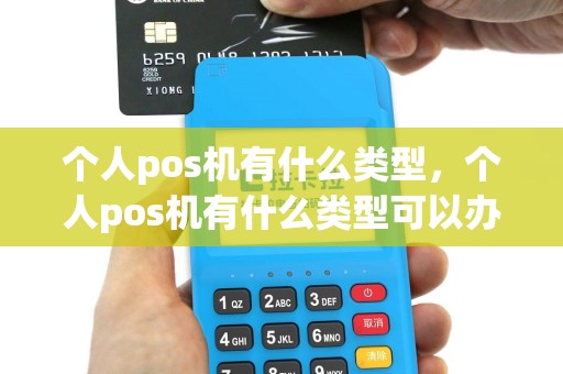 个人pos机有什么类型，个人pos机有什么类型可以办理