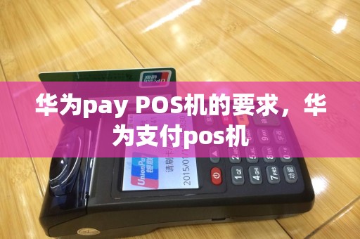 华为pay POS机的要求，华为支付pos机