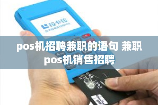 pos机招聘兼职的语句 兼职pos机销售招聘
