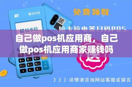自己做pos机应用商，自己做pos机应用商家赚钱吗