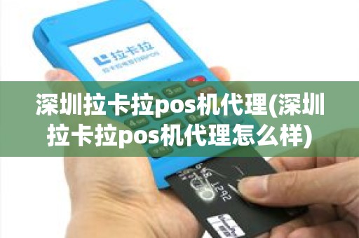 深圳拉卡拉pos机代理(深圳拉卡拉pos机代理怎么样)