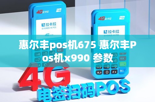 惠尔丰pos机675 惠尔丰Pos机x990 参数