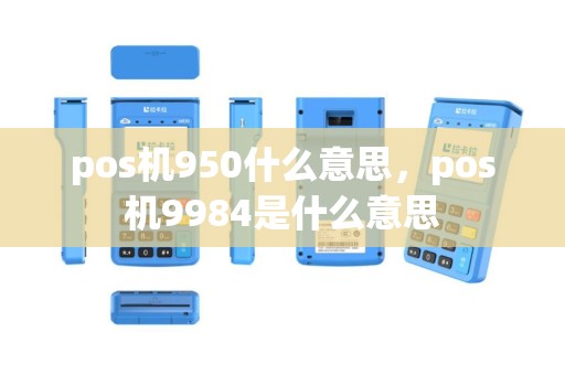 pos机950什么意思，pos机9984是什么意思