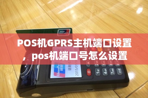 POS机GPRS主机端口设置，pos机端口号怎么设置
