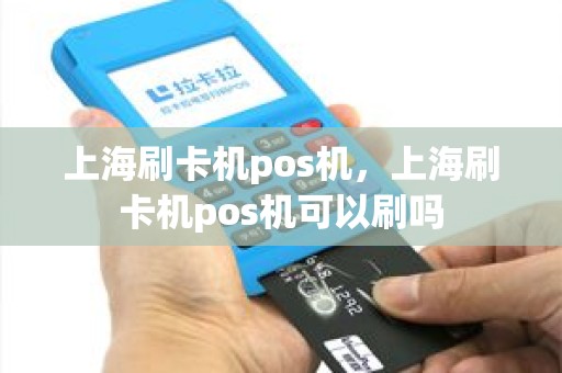 上海刷卡机pos机，上海刷卡机pos机可以刷吗