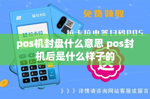 pos机封盘什么意思 pos封机后是什么样子的
