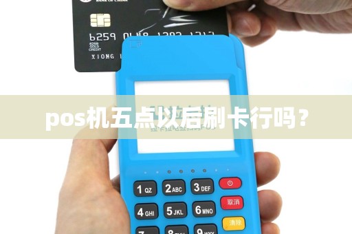 pos机五点以后刷卡行吗？