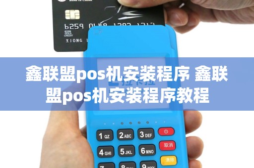 鑫联盟pos机安装程序 鑫联盟pos机安装程序教程
