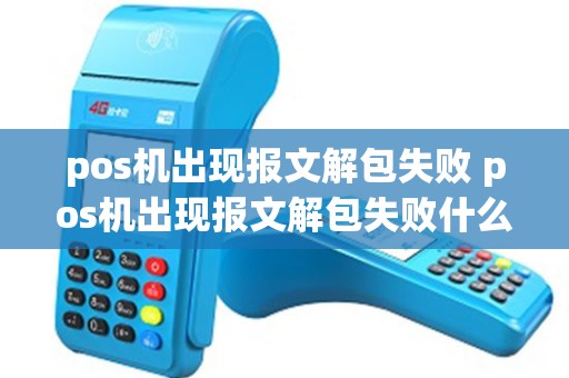 pos机出现报文解包失败 pos机出现报文解包失败什么意思