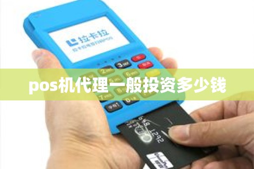 pos机代理一般投资多少钱