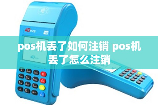 pos机丢了如何注销 pos机丢了怎么注销