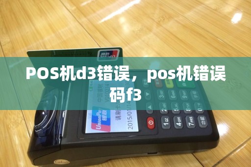 POS机d3错误，pos机错误码f3
