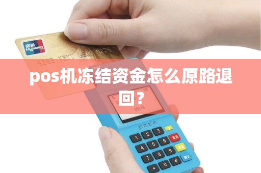 pos机冻结资金怎么原路退回？