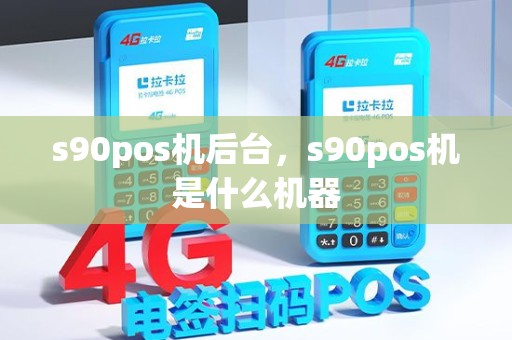s90pos机后台，s90pos机是什么机器