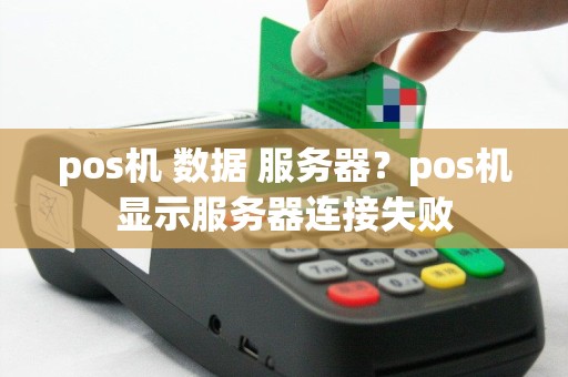 pos机 数据 服务器？pos机显示服务器连接失败