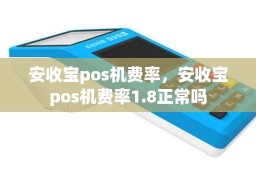安收宝pos机费率，安收宝pos机费率1.8正常吗