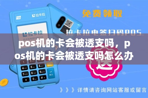 pos机的卡会被透支吗，pos机的卡会被透支吗怎么办