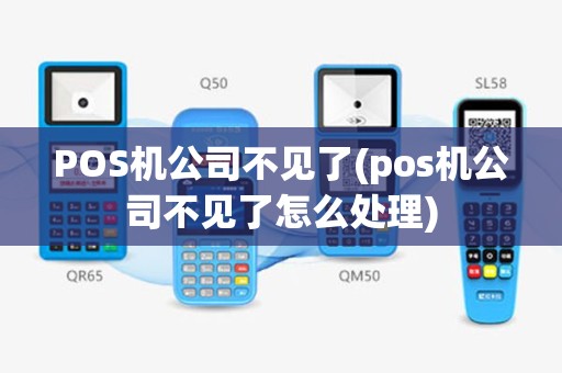 POS机公司不见了(pos机公司不见了怎么处理)